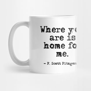 Where you are is home for me - Fitzgerald quote Mug